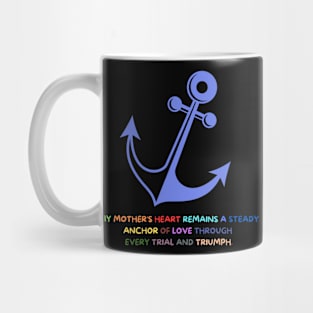 My mother's heart remains a steady anchor of love through every trial and triumph Mug